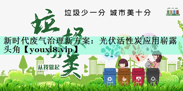 新时代废气治理新方案：光伏活性炭应用崭露头角